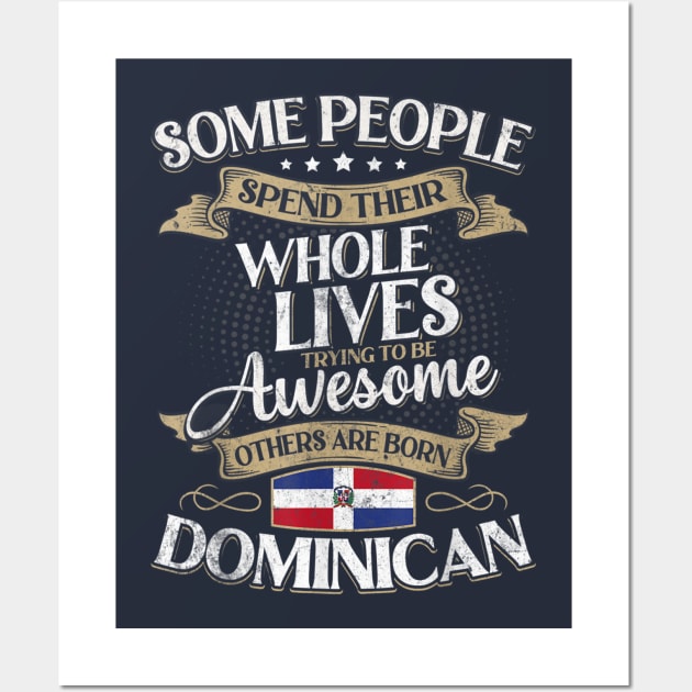 Some People Spend Their Whole Lives Trying To Be Awesome Others Are Born Dominican Wall Art by Distefano